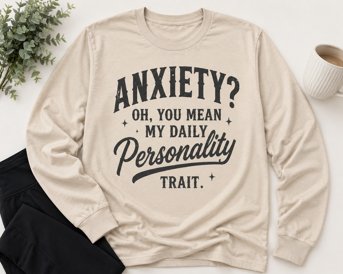 Anxiety Oh You Mean My Daily Personality Trait graphic long sleeve crewneck tee