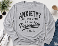 Anxiety Oh You Mean My Daily Personality Trait graphic long sleeve crewneck tee